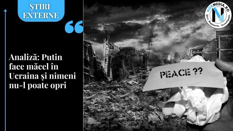 Analiză: Putin face măcel în Ucraina și nimeni nu-l poate opri