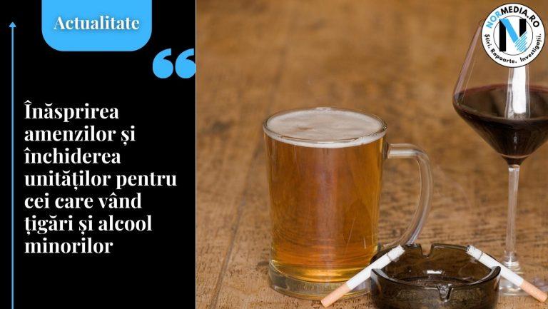 Înăsprirea amenzilor și închiderea unităților pentru cei care vând țigări și alcool minorilor