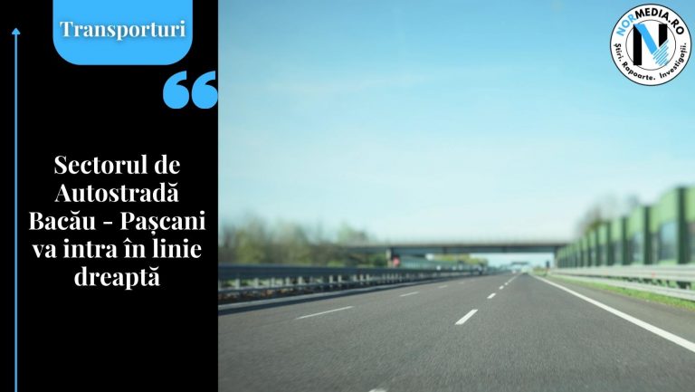 Sectorul de Autostradă Bacău – Pașcani va intra în linie dreaptă