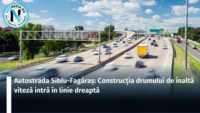 Autostrada Sibiu-Fagăraș: Construcția drumului de înaltă viteză intră în linie dreaptă