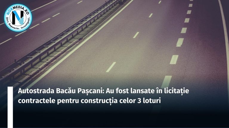 Autostrada Bacău Pașcani: Au fost lansate în licitație contractele pentru construcția celor 3 loturi