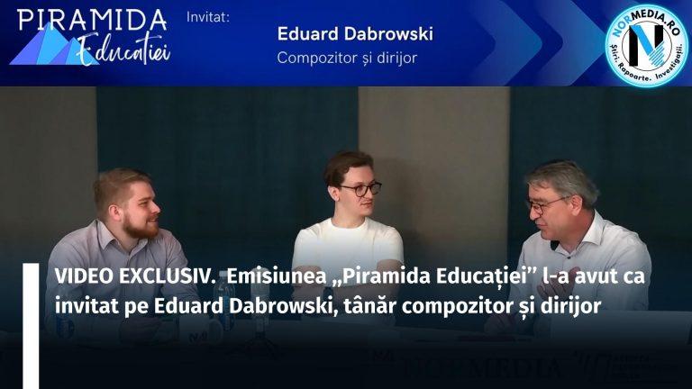 VIDEO EXCLUSIV.  Emisiunea ,,Piramida Educației’’ l-a avut ca invitat pe Eduard Dabrowski, tânăr compozitor și dirijor