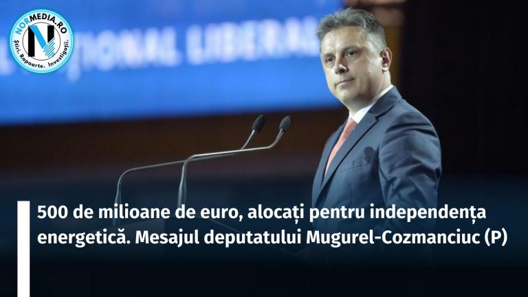 500 de milioane de euro, alocați pentru independența energetică. Mesajul deputatului Mugurel-Cozmanciuc (P)