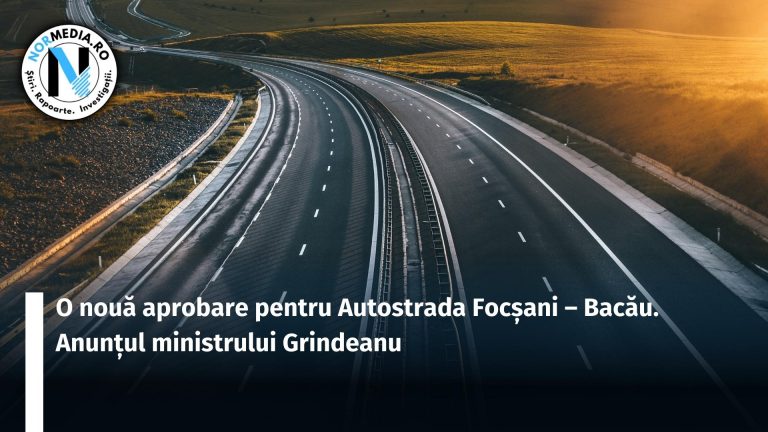 O nouă aprobare pentru Autostrada Focșani – Bacău. Anunțul ministrului Grindeanu