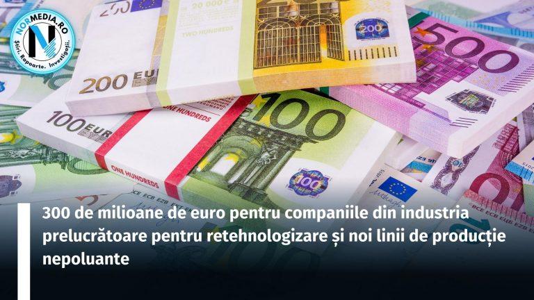 300 de milioane de euro pentru companiile din industria prelucrătoare pentru retehnologizare și noi linii de producție nepoluante
