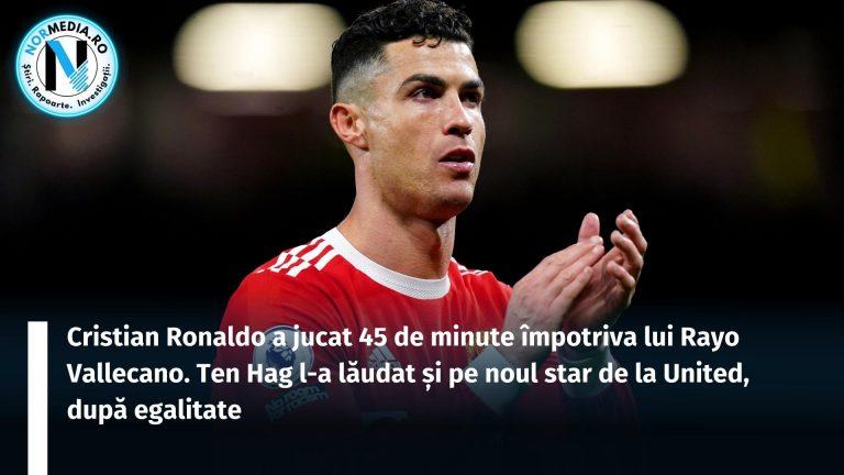 Cristian Ronaldo a jucat 45 de minute împotriva lui Rayo Vallecano. Ten Hag l-a lăudat și pe noul star de la United, după egalitate
