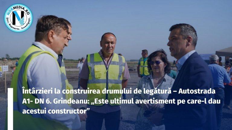 Întârzieri la construirea drumului de legătură – Autostrada A1- DN 6. Grindeanu: „Este ultimul avertisment pe care-l dau acestui constructor”