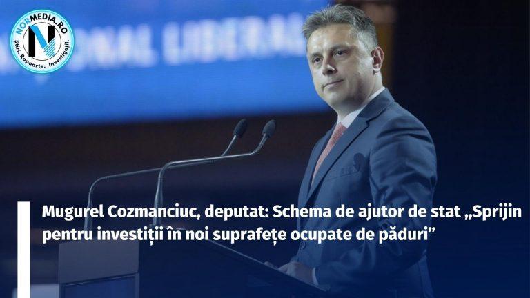 Mugurel Cozmanciuc, deputat: A fost aprobată schema de ajutor de stat ”Sprijin pentru investiții în noi suprafețe ocupate de păduri”!