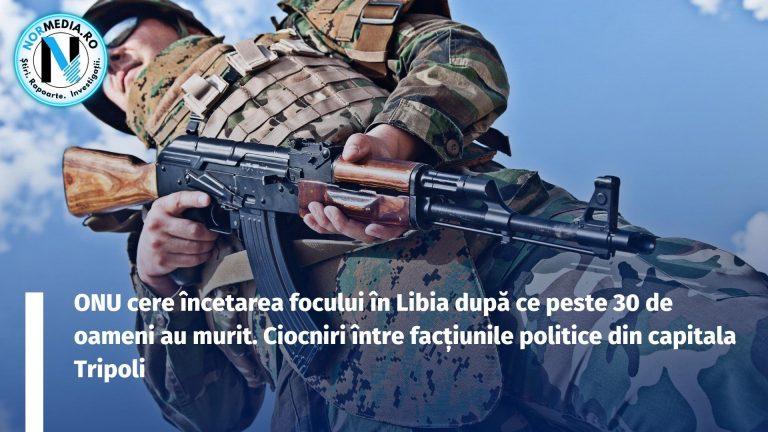 ONU cere încetarea focului în Libia după ce peste 30 de oameni au murit. Ciocniri între facțiunile politice din capitala Tripoli