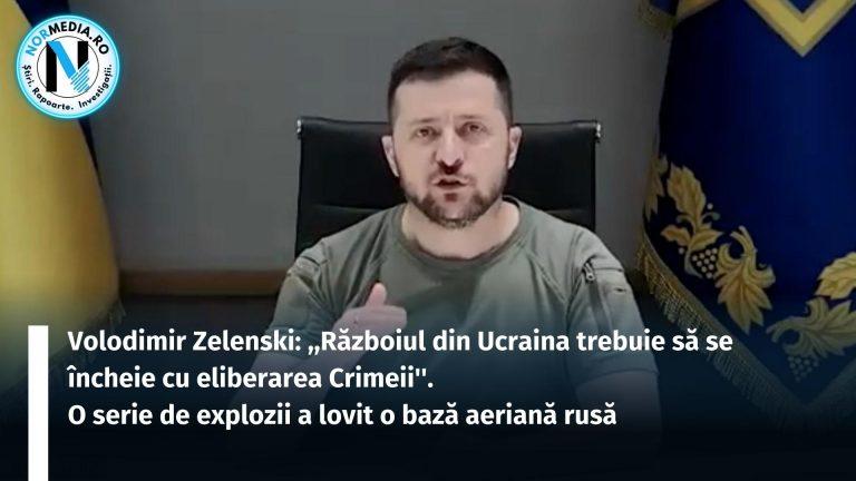 Volodimir Zelenski: ,,Războiul din Ucraina trebuie să se încheie cu eliberarea Crimeii”. O serie de explozii a lovit o bază aeriană rusă