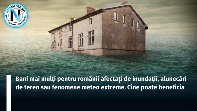Bani mai mulți pentru românii afectați de inundații, alunecări de teren sau fenomene meteo extreme. Cine poate beneficia