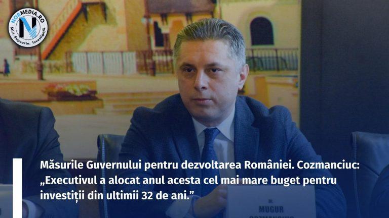 Măsurile Guvernului pentru dezvoltarea României. Cozmanciuc: „Executivul a alocat anul acesta cel mai mare buget pentru investiții din ultimii 32 de ani.”