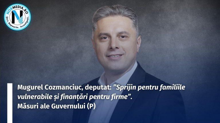 Mugurel Cozmanciuc, deputat: ”Sprijin pentru familiile vulnerabile și finanțări pentru firme”. Măsuri ale Guvernului (P)