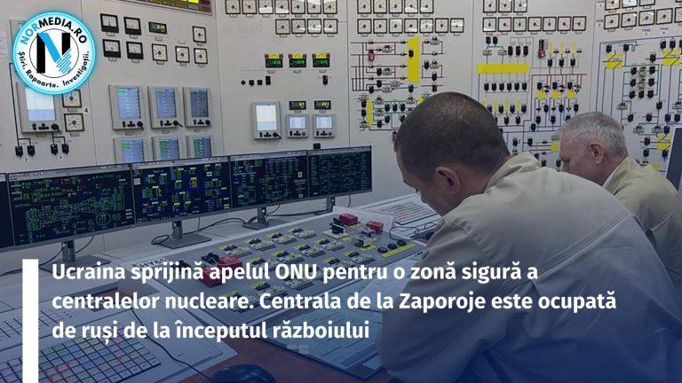 Ucraina sprijină apelul ONU pentru o zonă sigură a centralelor nucleare. Centrala de la Zaporoje este ocupată de ruși de la începutul războiului
