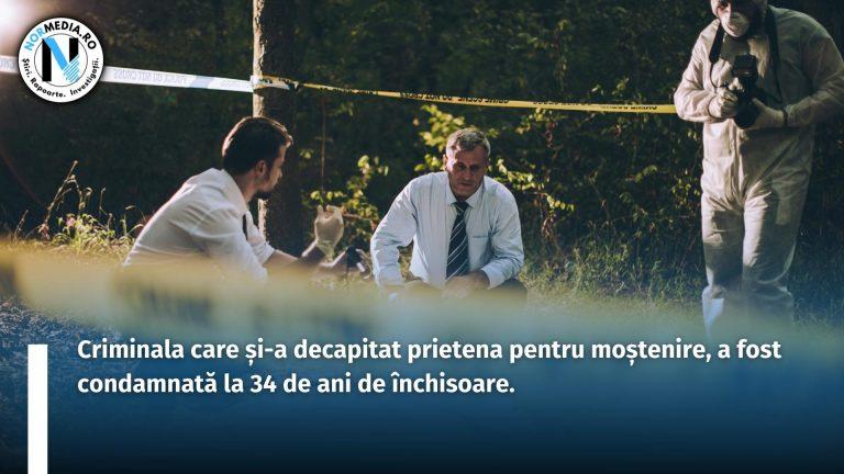 Criminala care și-a decapitat prietena pentru moștenire, a fost condamnată la 34 de ani de închisoare.