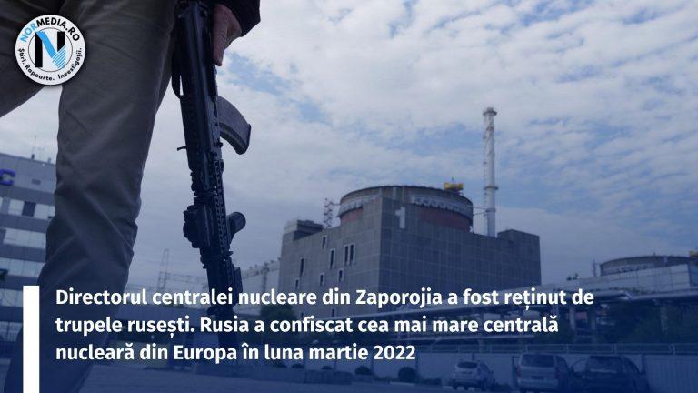 Directorul centralei nucleare din Zaporojia a fost reținut de trupele rusești. Rusia a confiscat cea mai mare centrală nucleară din Europa în luna martie 2022