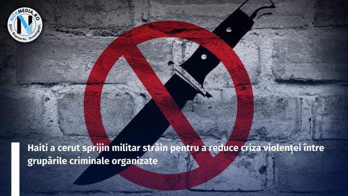 Haiti a cerut sprijin militar străin pentru a reduce criza violenței între grupările criminale organizate