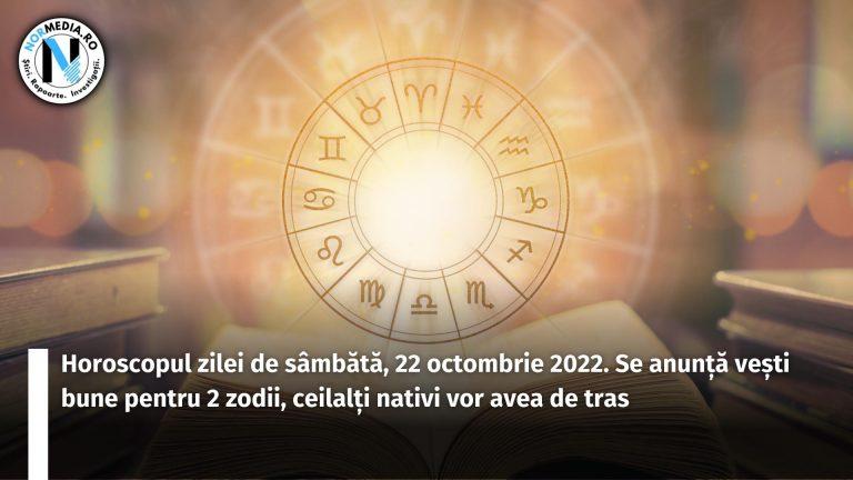 Horoscopul zilei de sâmbătă, 22 octombrie 2022. Se anunță vești bune pentru 2 zodii, ceilalți nativi vor avea de tras