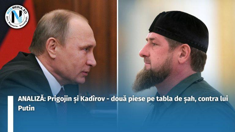 ANALIZĂ: Prigojin și Kadîrov – două piese pe tabla de șah, contra lui Putin