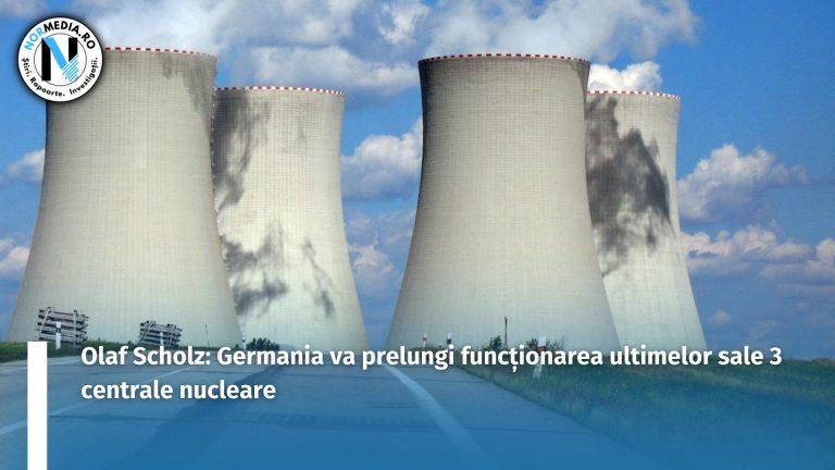 Olaf Scholz: Germania va prelungi funcționarea ultimelor sale 3 centrale nucleare