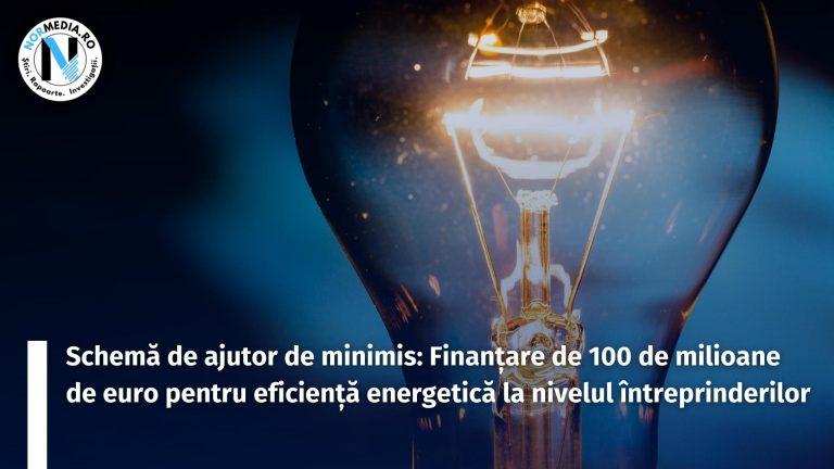 Schemă de ajutor de minimis: Finanțare de 100 de milioane de euro pentru eficiență energetică la nivelul întreprinderilor