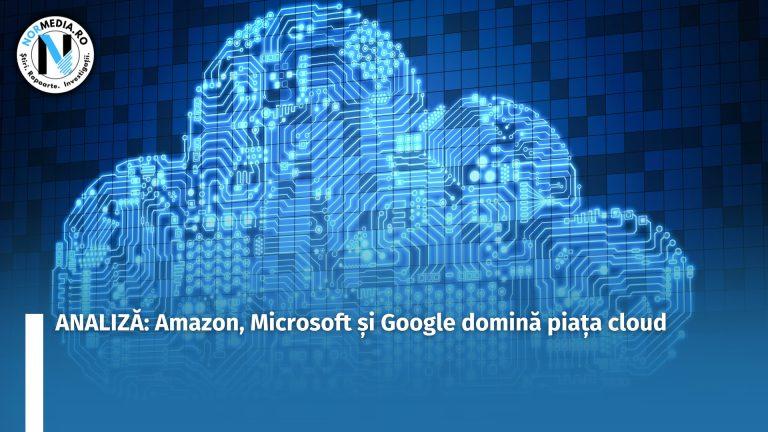 ANALIZĂ: Amazon, Microsoft și Google domină piața cloud