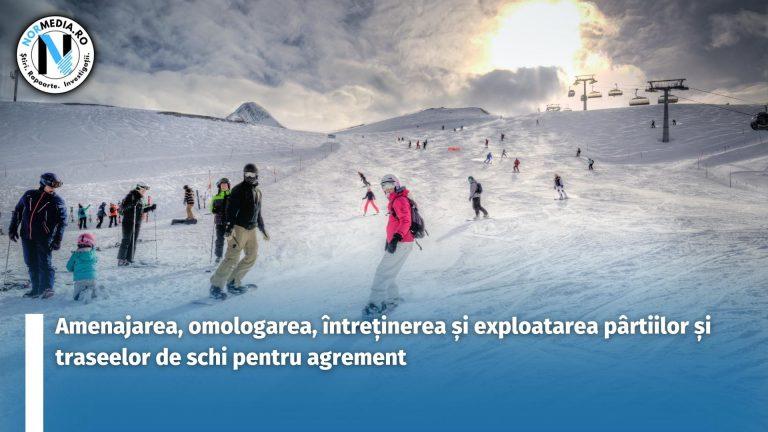 Amenajarea, omologarea, întreținerea și exploatarea pârtiilor și traseelor de schi pentru agrement