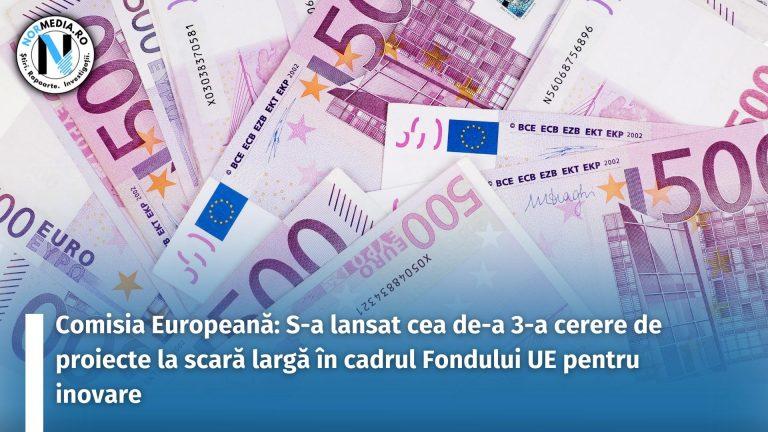 Comisia Europeană: S-a lansat cea de-a 3-a cerere de proiecte la scară largă în cadrul Fondului UE pentru inovare