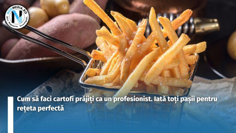 Cum să faci cartofi prăjiți ca un profesionist. Iată toți pașii pentru rețeta perfectă