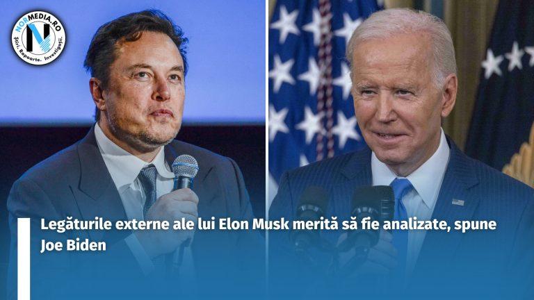 Legăturile externe ale lui Elon Musk merită să fie analizate, spune Joe Biden