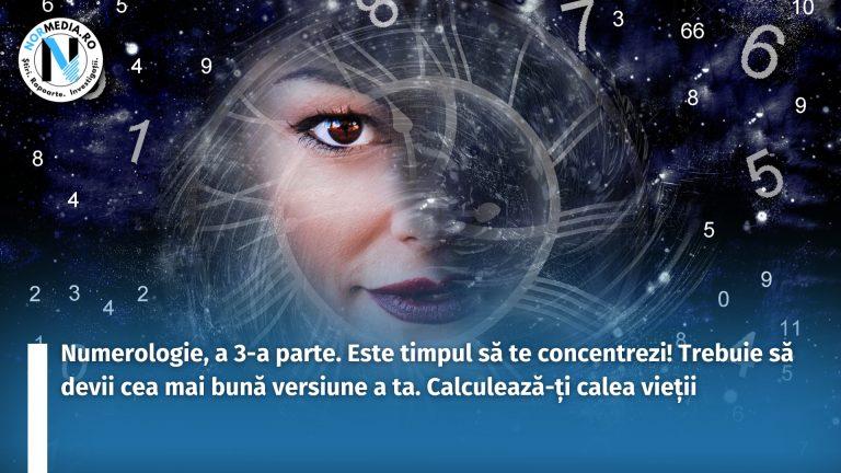 Numerologie, a 3-a parte. Este timpul să te concentrezi! Trebuie să devii cea mai bună versiune a ta. Calculează-ți calea vieții