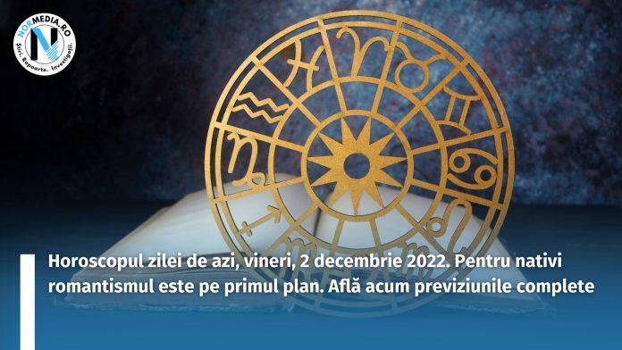 Horoscopul zilei de azi, vineri, 2 decembrie 2022. Pentru nativi romantismul este pe primul plan