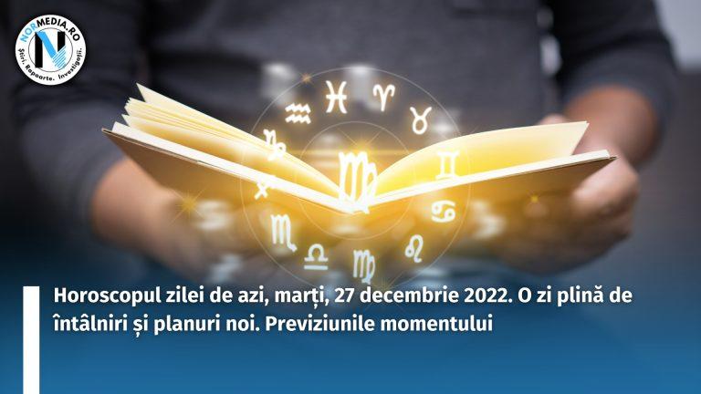 Horoscopul zilei de azi, marți, 27 decembrie 2022. O zi plină de întâlniri și planuri noi. Previziunile momentului