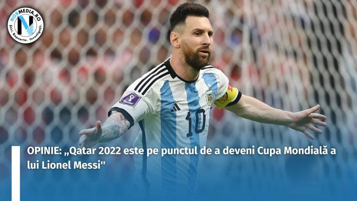 OPINIE ,,Qatar 2022 este pe punctul de a deveni Cupa Mondială a lui Lionel Messi''