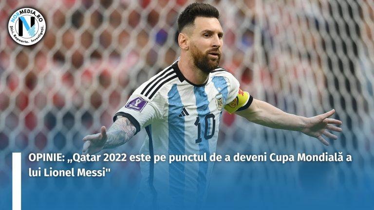 OPINIE: ,,Qatar 2022 este pe punctul de a deveni Cupa Mondială a lui Lionel Messi”