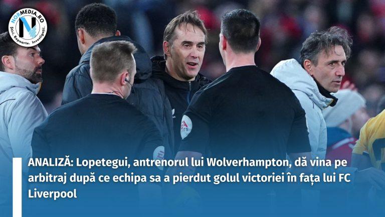 ANALIZĂ: Lopetegui, antrenorul lui Wolverhampton, dă vina pe arbitraj după ce echipa sa a pierdut golul victoriei în fața lui FC Liverpool