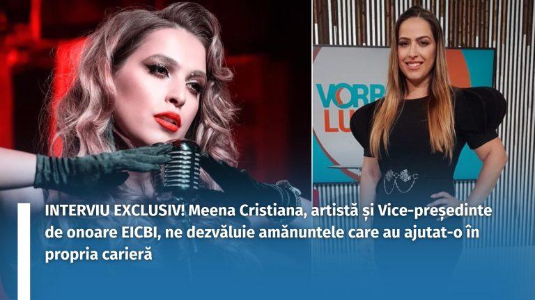INTERVIU EXCLUSIV! Meena Cristiana, artistă și Vice-președinte de onoare EICBI, ne dezvăluie amănuntele care au ajutat-o în propria carieră