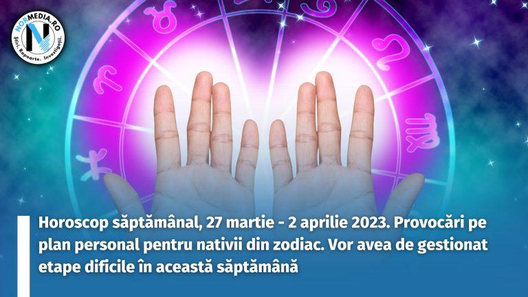 Horoscop săptămânal, 27 martie – 2 aprilie 2023. Provocări pe plan personal pentru nativii din zodiac. Vor avea de gestionat etape dificile în această săptămână