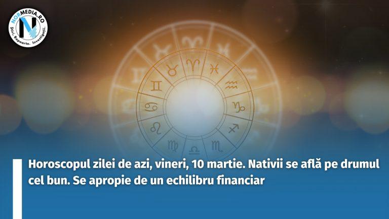 Horoscopul zilei de azi, vineri, 10 martie. Nativii se află pe drumul cel bun. Se apropie de un echilibru financiar